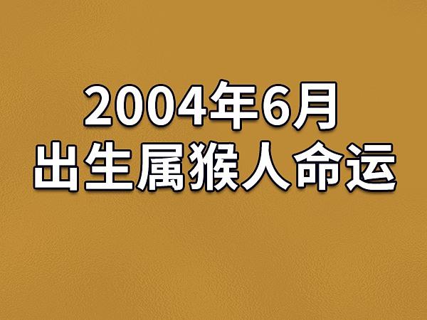 2004年6月出生属猴人命运(农历,爱情,事业运势解析)_吉星堂