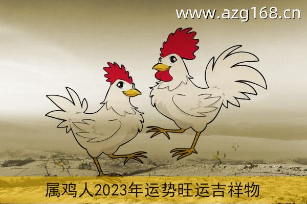 属鸡2023年运势及运程详解 2023年属鸡人的全年每月运势_祥安阁风水网