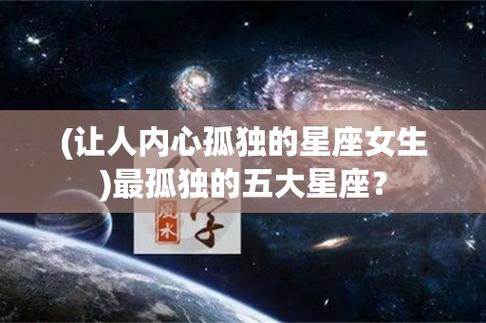 (让人内心孤独的星座女生)最孤独的五大星座?