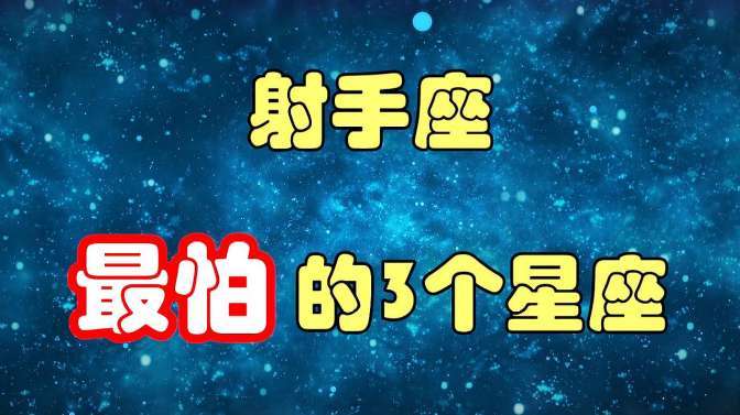 射手座最怕的3个星座,一个太老实,一个太唠叨,一个太敏感!