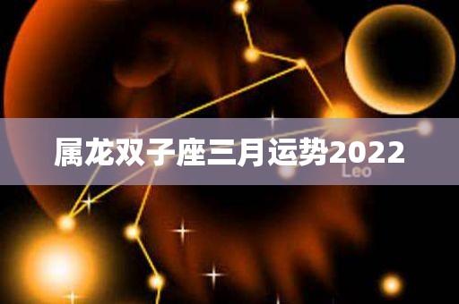 属龙双子座三月运势2023 - 华名星座_今日运势_生肖运程