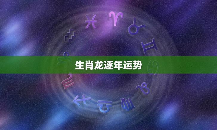 生肖龙逐年运势,属龙的2023年的运程