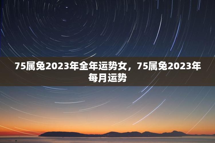 75属兔2023年全年运势女,75属兔2023年每月运势