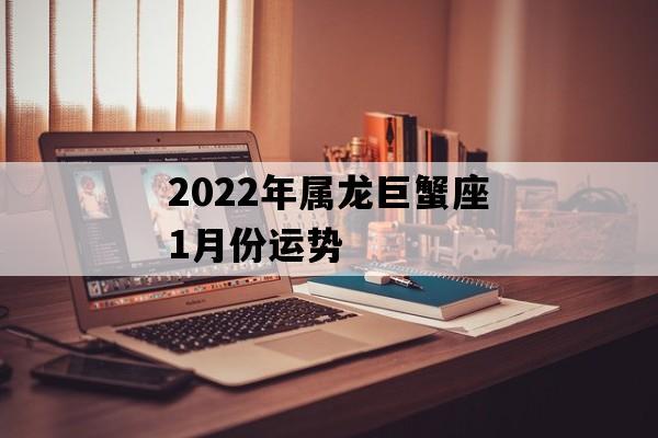 2023年属龙巨蟹座1月份运势