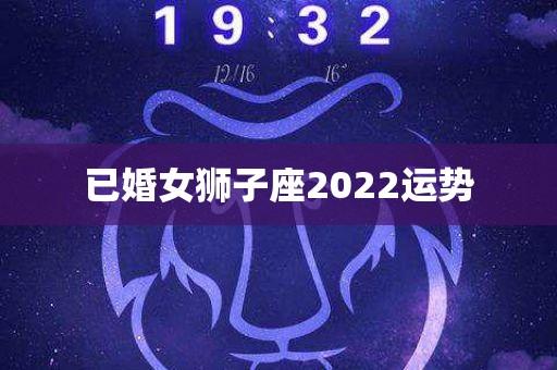 已婚女狮子座2023运势